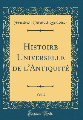 Book cover for Histoire Universelle de l'Antiquite, Vol. 1 (Classic Reprint)