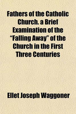 Book cover for Fathers of the Catholic Church. a Brief Examination of the "Falling Away" of the Church in the First Three Centuries