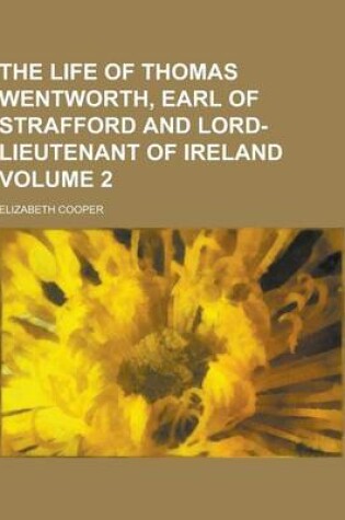 Cover of The Life of Thomas Wentworth, Earl of Strafford and Lord-Lieutenant of Ireland Volume 2