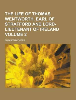 Book cover for The Life of Thomas Wentworth, Earl of Strafford and Lord-Lieutenant of Ireland Volume 2