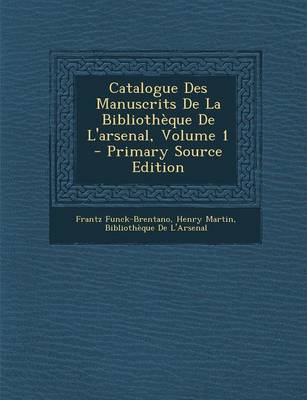 Book cover for Catalogue Des Manuscrits de La Bibliotheque de L'Arsenal, Volume 1 (Primary Source)