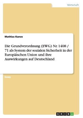 Book cover for Die Grundverordnung (Ewg) Nr. 1408 / 71 ALS System Der Sozialen Sicherheit in Der Europaischen Union Und Ihre Auswirkungen Auf Deutschland