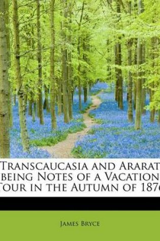 Cover of Transcaucasia and Ararat Being Notes of a Vacation Tour in the Autumn of 1876