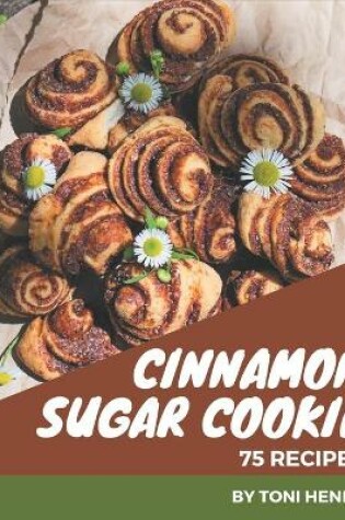Cover of 75 Cinnamon Sugar Cookie Recipes
