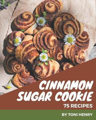 Book cover for 75 Cinnamon Sugar Cookie Recipes