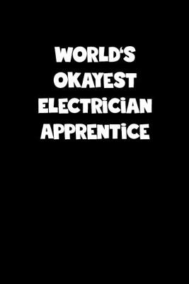 Book cover for World's Okayest Electrician Apprentice Notebook - Electrician Apprentice Diary - Electrician Apprentice Journal - Funny Gift for Electrician Apprentice