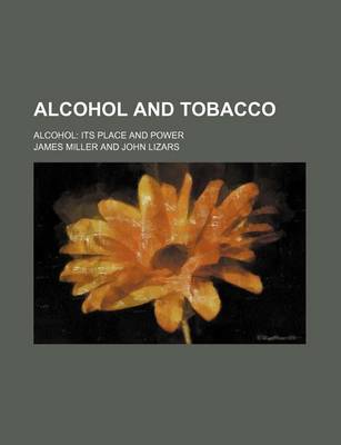 Book cover for Alcohol and Tobacco; Alcohol Its Place and Power