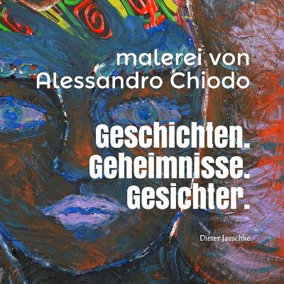 Book cover for Geschichten. Geheimnisse. Gesichter. Malerei von Alessandro Chiodo