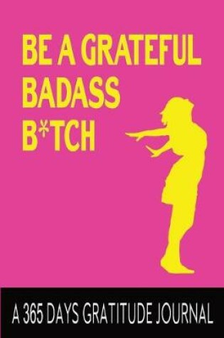 Cover of Be a grateful Badass B*tch A 365 Days Gratitude Journal