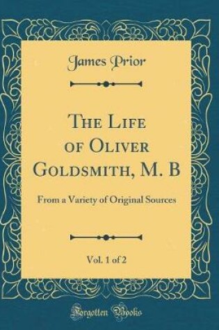 Cover of The Life of Oliver Goldsmith, M. B, Vol. 1 of 2