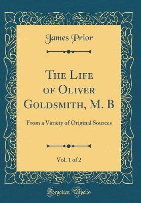 Book cover for The Life of Oliver Goldsmith, M. B, Vol. 1 of 2