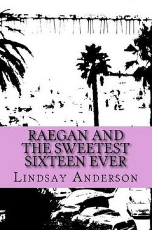 Cover of Raegan and the Sweetest Sixteen Ever