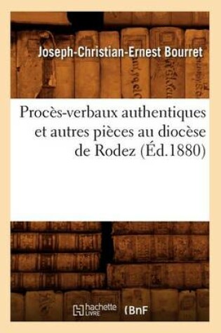 Cover of Proces-Verbaux Authentiques Et Autres Pieces Au Diocese de Rodez (Ed.1880)