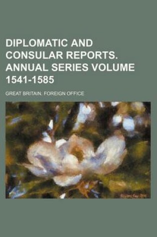 Cover of Diplomatic and Consular Reports. Annual Series Volume 1541-1585