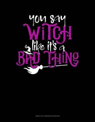 Book cover for You Say Witch Like It's a Bad Thing