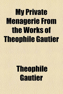 Book cover for My Private Menagerie from the Works of Theophile Gautier