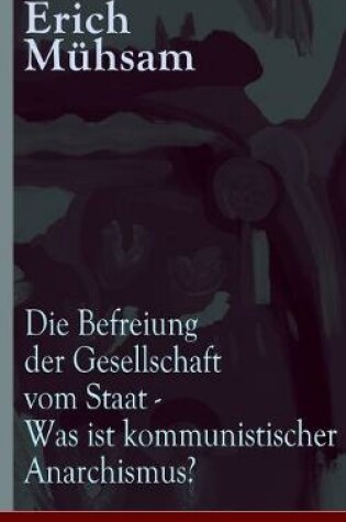 Cover of Die Befreiung der Gesellschaft vom Staat - Was ist kommunistischer Anarchismus?