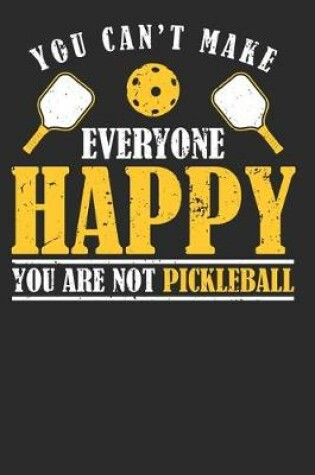 Cover of You Can't Make Everyone Happy You Are Not Pickleball