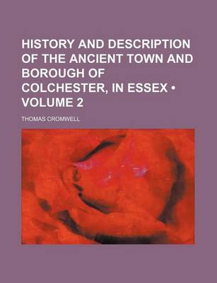 Book cover for History and Description of the Ancient Town and Borough of Colchester, in Essex (Volume 2)