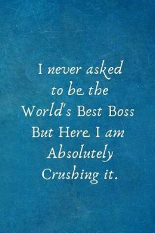 Cover of I never asked to be the World's Best Boss But Here I am Absolutely Crushing it.