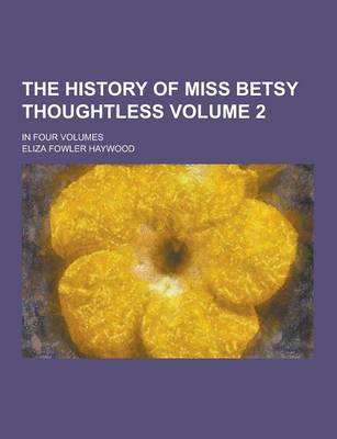 Book cover for The History of Miss Betsy Thoughtless; In Four Volumes Volume 2