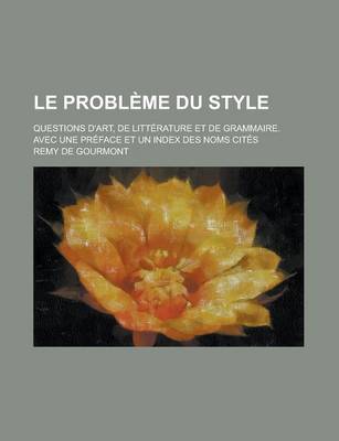 Book cover for Le Probleme Du Style; Questions D'Art, de Litterature Et de Grammaire. Avec Une Preface Et Un Index Des Noms Cites