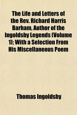 Book cover for The Life and Letters of the REV. Richard Harris Barham, Author of the Ingoldsby Legends (Volume 1); With a Selection from His Miscellaneous Poem