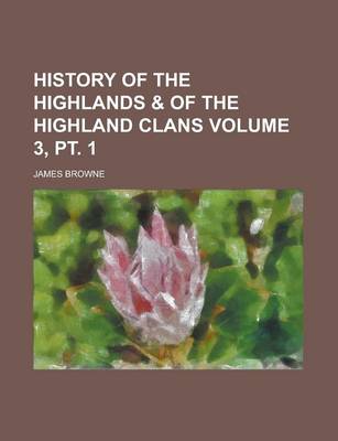 Book cover for History of the Highlands & of the Highland Clans Volume 3, PT. 1