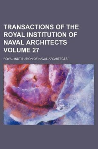 Cover of Transactions of the Royal Institution of Naval Architects Volume 27