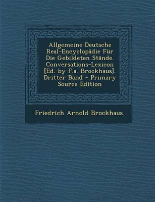 Book cover for Allgemeine Deutsche Real-Encyclopadie Fur Die Gebildeten Stande. Conversations-Lexicon [Ed. by F.A. Brockhaus]. Dritter Band - Primary Source Edition