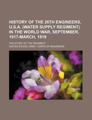 Book cover for History of the 26th Engineers, U.S.A. (Water Supply Regiment) in the World War, September, 1917-March, 1919; The Story of the Regiment