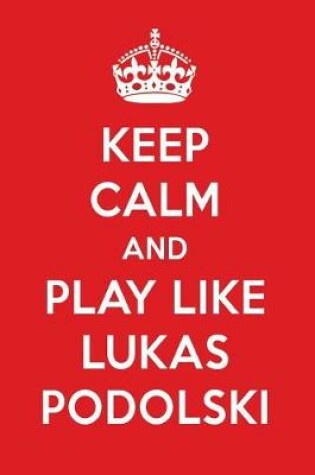 Cover of Keep Calm and Play Like Lukas Podolski