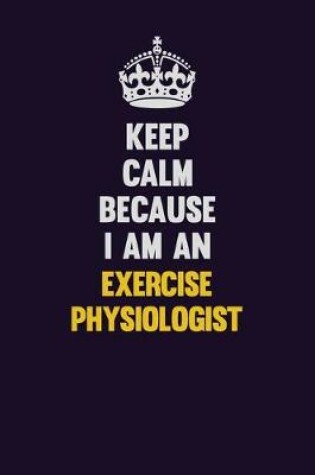 Cover of Keep Calm Because I Am An Exercise Physiologist