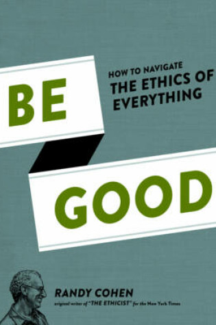 Cover of Be Good How to Navigate the Ethics of Everything