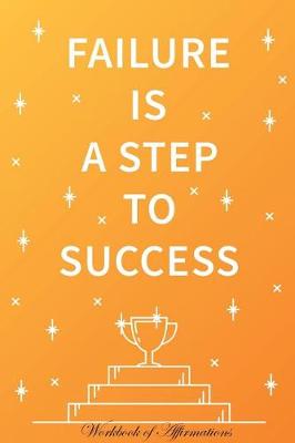 Book cover for Failure Is a Step To Success Workbook of Affirmations Failure Is a Step To Success Workbook of Affirmations