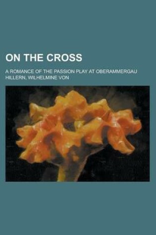 Cover of On the Cross; A Romance of the Passion Play at Oberammergau