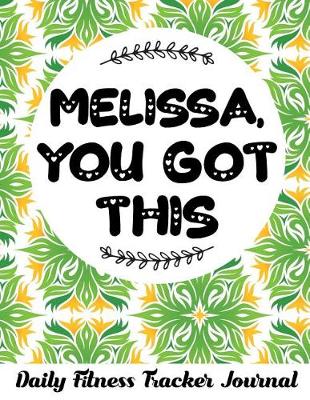 Book cover for Melissa, You Got This Daily Fitness Tracker Journal