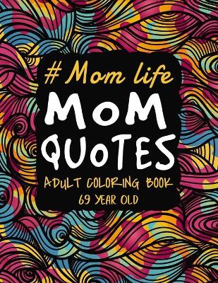 Book cover for Mom Life Mom Quotes Adult Coloring Book 69 Year Old