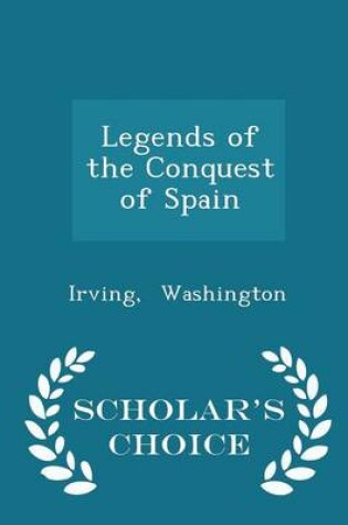 Cover of Legends of the Conquest of Spain - Scholar's Choice Edition