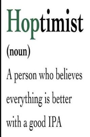 Cover of Hoptimist Noun A Person Who Believes Everything Is Better With a Good IPA