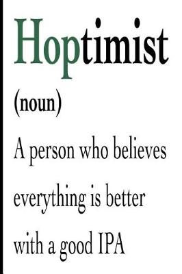 Book cover for Hoptimist Noun A Person Who Believes Everything Is Better With a Good IPA