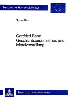 Cover of Gottfried Benn. Geschichtspessimismus Und Moralvorstellung