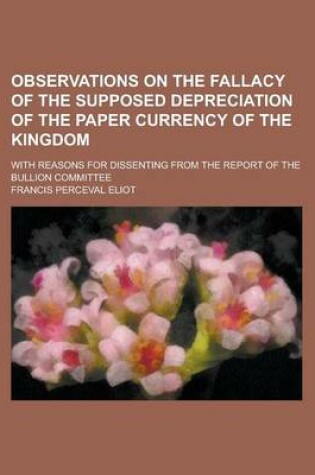 Cover of Observations on the Fallacy of the Supposed Depreciation of the Paper Currency of the Kingdom; With Reasons for Dissenting from the Report of the Bull