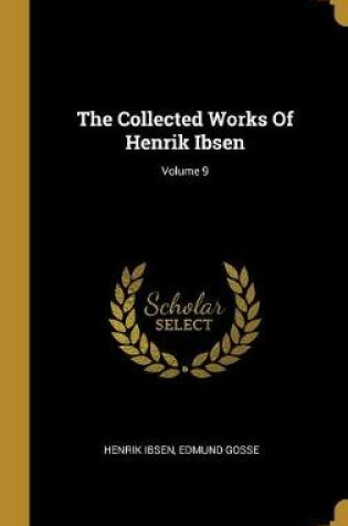 Cover of The Collected Works Of Henrik Ibsen; Volume 9