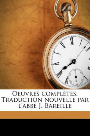 Cover of Oeuvres Completes. Traduction Nouvelle Par L'Abbe J. Bareille Volume 11