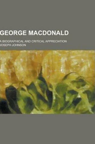 Cover of George MacDonald; A Biographical and Critical Appreciation
