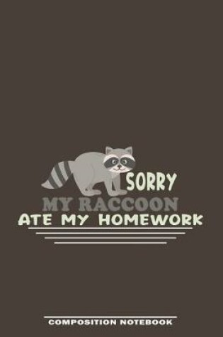 Cover of Sorry My Raccoon Ate My Homework Composition Notebook