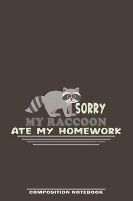 Book cover for Sorry My Raccoon Ate My Homework Composition Notebook