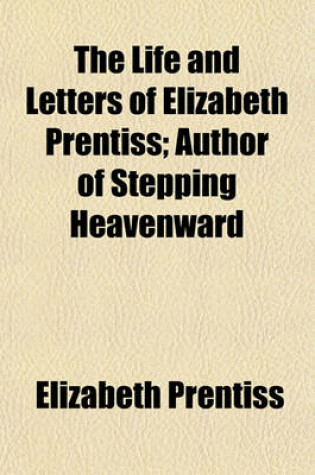 Cover of The Life and Letters of Elizabeth Prentiss; Author of Stepping Heavenward