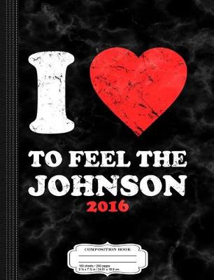 Book cover for I Love to Feel the Johnson 2016 Composition Notebook